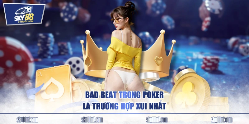 Bad beat trong poker là trường hợp xui nhất 