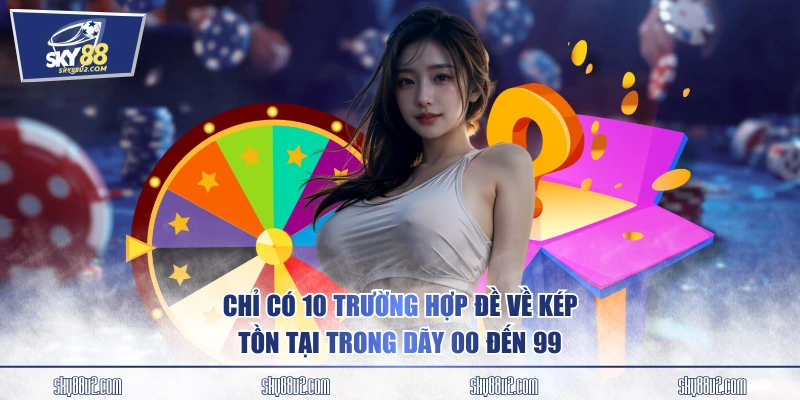 Chỉ có 10 trường hợp đề về kép tồn tại trong dãy 00 đến 99.