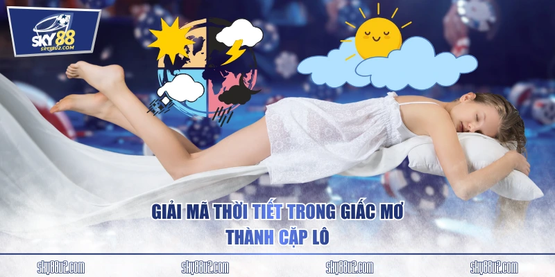 Giải mã thời tiết trong giấc mơ thành cặp lô