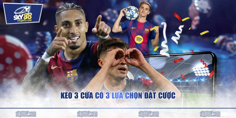 Kèo 3 cửa có 3 lựa chọn đặt cược
