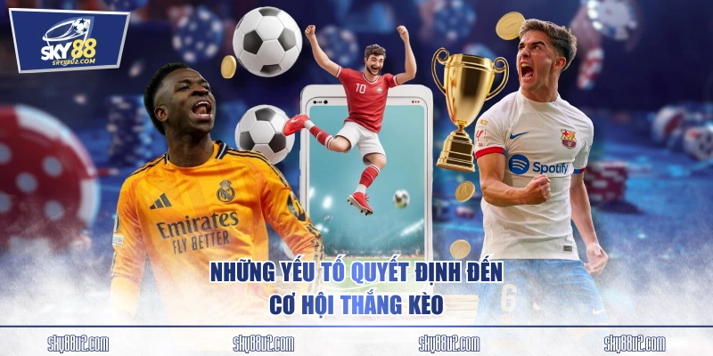 Những yếu tố quyết định đến cơ hội thắng kèo