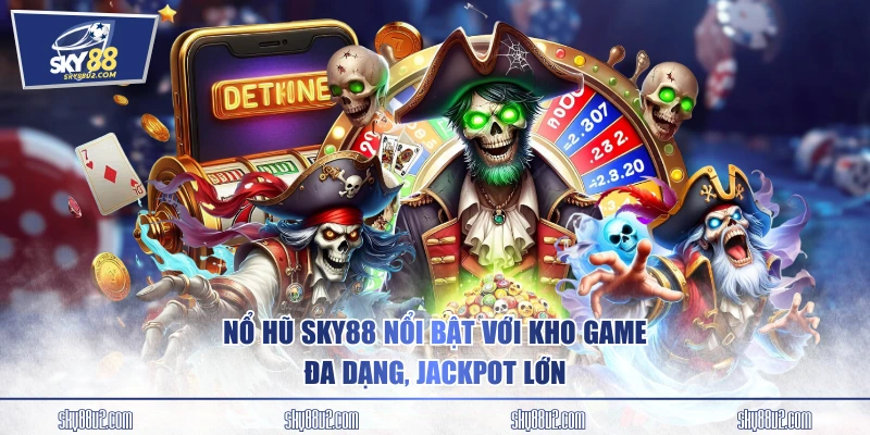 Nổ hũ SKY88 nổi bật với kho game đa dạng, jackpot lớn