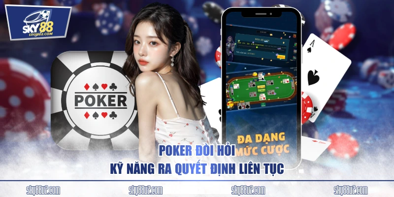 Poker đòi hỏi kỹ năng ra quyết định liên tục