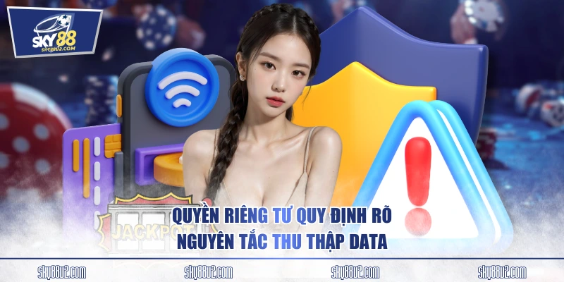Quyền riêng tư quy định rõ nguyên tắc thu thập data