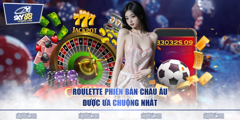 Roulette phiên bản châu Âu được ưa chuộng nhất 