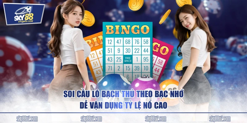 Soi cầu lô bạch thủ theo bạc nhớ dễ vận dụng tỷ lệ nổ cao