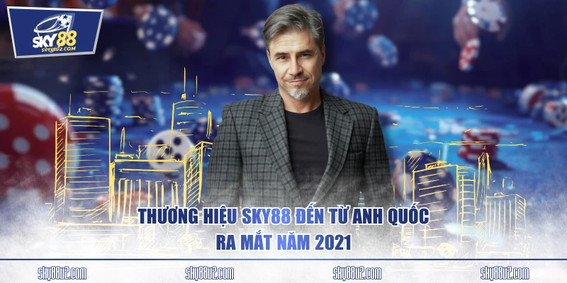 Thương hiệu SKY88 đến từ Anh Quốc ra mắt năm 2021
