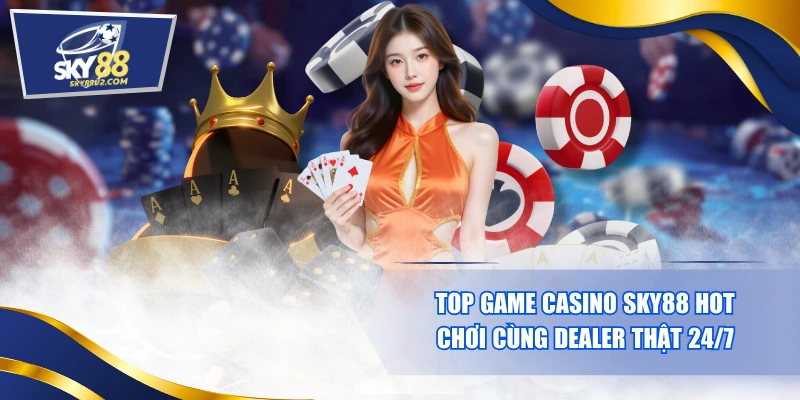Top Game Casino SKY88 Hot - Chơi Cùng Dealer Thật 24/7