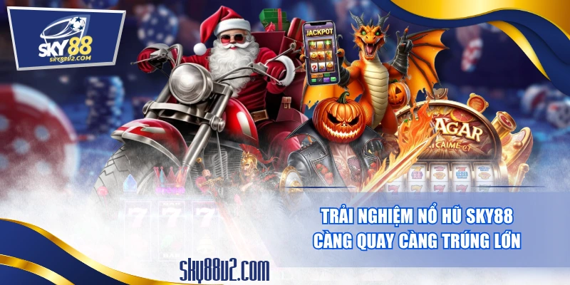 Trải Nghiệm Nổ Hũ SKY88 - Càng Quay Càng Trúng Lớn